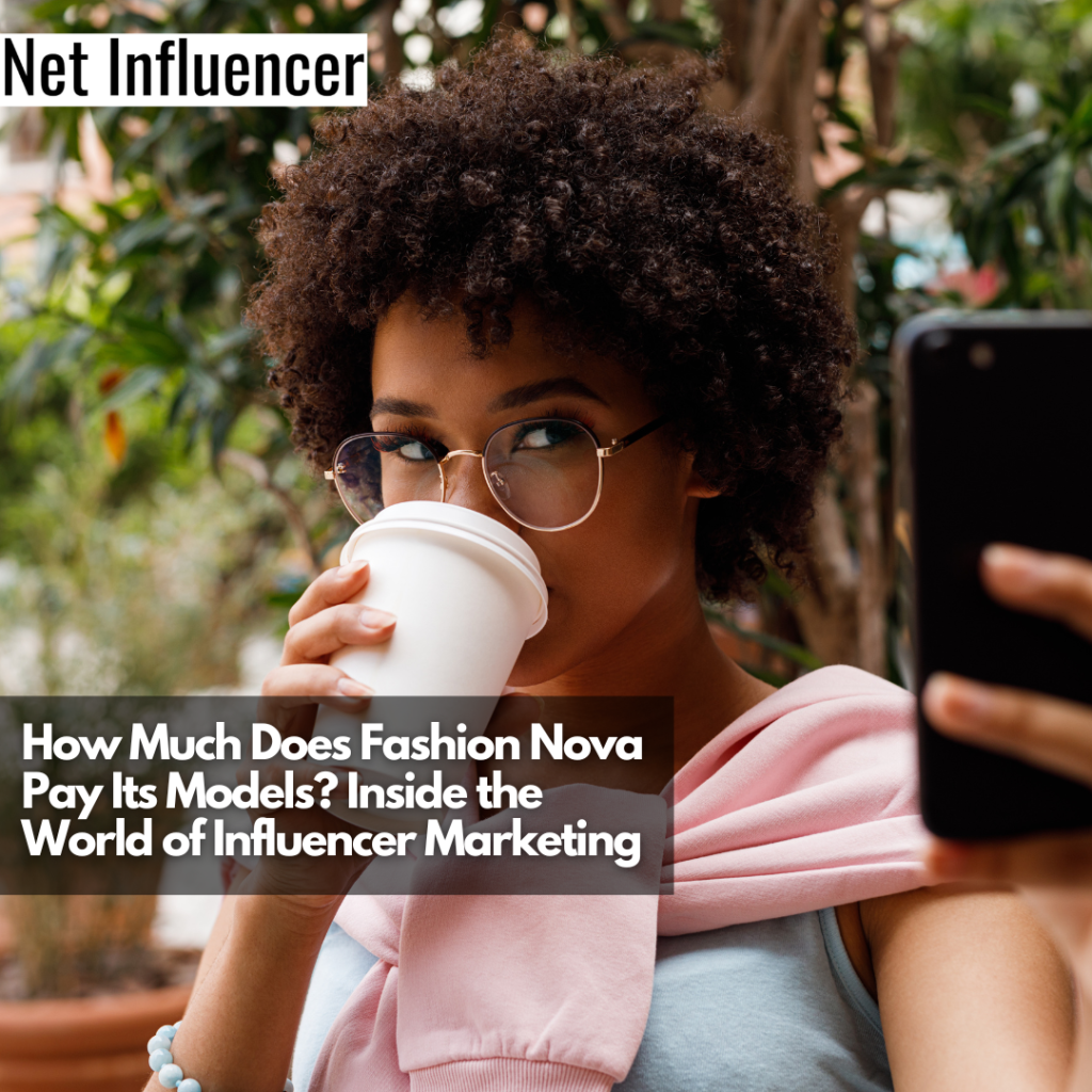 how much does fashion nova pay influencers - How Much Does Fashion Nova Pay Its Models? Inside The World Of
