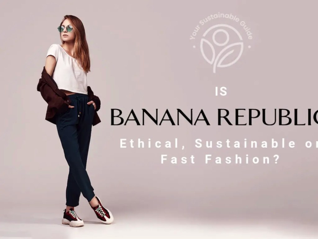 banana republic fast fashion - Is Banana Republic Ethical, Sustainable or Fast Fashion?